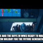 For the children | ME AND THE BOYS IN WW3 READY TO MAKE A NEW HOLIDAY FOR THE FUTURE GENERATIONS | image tagged in gifs,memes,funny,ww3,a random meme | made w/ Imgflip video-to-gif maker