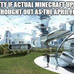 The future world if | SOCIETY IF ACTUAL MINECRAFT UPDATES WERE AS THOUGHT OUT AS THE APRIL FOOLS ONES | image tagged in the future world if | made w/ Imgflip meme maker