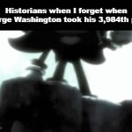 They fr be sensitive | Historians when I forget when George Washington took his 3,984th piss: | image tagged in gifs,funny,funny meme,sonic the hedgehog | made w/ Imgflip video-to-gif maker