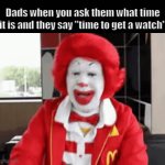 Damn bro you got the whole squad laughing | Dads when you ask them what time it is and they say "time to get a watch" | image tagged in gifs,memes,funny,dad jokes | made w/ Imgflip video-to-gif maker