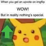 When you get an upvote on imgflip | When you get an upvote on imgflip; WOW! But in reality nothing’s special. | image tagged in memes,surprised pikachu,imgflip,funny,old | made w/ Imgflip meme maker