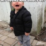 Yes, this is literally me | ME AFTER TAKING MY SOCKS AND SHOES OFF; MY FEET ARE FREAKING COLD | image tagged in crying kid | made w/ Imgflip meme maker