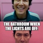 its just spooky | THE BATHROOM WHEN THE LIGHTS ARE ON:; THE BATHROOM WHEN THE LIGHTS ARE OFF: | image tagged in squid game,funny,memes | made w/ Imgflip meme maker