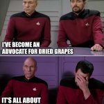 Bleh | I'VE BECOME AN ADVOCATE FOR DRIED GRAPES; IT'S ALL ABOUT RAISIN AWARENESS | image tagged in picard riker listening to a pun | made w/ Imgflip meme maker