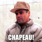 Chapeau! | CHAPEAU! | image tagged in chapo guzman | made w/ Imgflip meme maker