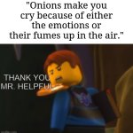 We already may know what onions are | "Onions make you cry because of either the emotions or their fumes up in the air." | image tagged in thank you mr helpful,memes,funny,onion | made w/ Imgflip meme maker