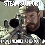 American Sniper | STEAM SUPPORT; THE SECOND SOMEONE HACKS YOUR ACCOUNT | image tagged in american sniper,funny,memes | made w/ Imgflip meme maker