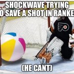 idk | SHOCKWAVE TRYING TO SAVE A SHOT IN RANKED; (HE CANT) | image tagged in hockey goalie beachball | made w/ Imgflip meme maker