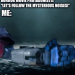 You think imma let myself get murdered by some eldrich horror? Nah, I’ll pass. | HORROR MOVIE PROTAGONISTS: 
“LET'S FOLLOW THE MYSTERIOUS NOISES!”; ME: | image tagged in gifs,memes,funny | made w/ Imgflip video-to-gif maker