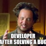 Ancient Aliens | DEVELOPER
AFTER SOLVING A BUG | image tagged in memes,ancient aliens | made w/ Imgflip meme maker