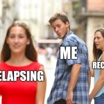 Distracted Boyfriend | ME; RECOVERY; RELAPSING | image tagged in memes,distracted boyfriend | made w/ Imgflip meme maker