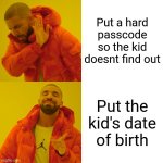 Moms be like: | Put a hard passcode so the kid doesnt find out; Put the kid's date of birth | image tagged in memes,drake hotline bling | made w/ Imgflip meme maker