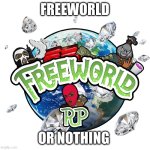 Freeworld | FREEWORLD; OR NOTHING | image tagged in freeworld | made w/ Imgflip meme maker