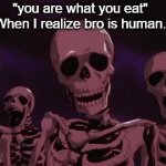 "You are what you eat!" | "you are what you eat"
When I realize bro is human. | image tagged in gifs,lol,wild,rick and morty | made w/ Imgflip video-to-gif maker