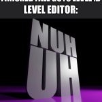 Has anyone had that problem before? | SOME MF: TIME TO SAVE MY FINISHED FALL GUYS LEVEL :D; LEVEL EDITOR: | image tagged in nuh uh 3d,fall guys | made w/ Imgflip meme maker