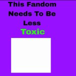 this fandom needs to be less toxic meme