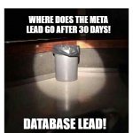 Recruit | WHERE DOES THE META LEAD GO AFTER 30 DAYS! DATABASE LEAD! | image tagged in trashcan | made w/ Imgflip meme maker