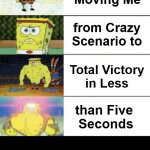 Mach5-Glory Hype-Man | My Mind 

Moving Me; from Crazy 

Scenario to; Total Victory 

in Less; than Five 

Seconds; Mach5-Glory 

Hype-Man; Ozwin
EVCG | image tagged in 4 panel buff sponge bob,noggins gone wild,hype man,thinking,imagination,that was sudden | made w/ Imgflip meme maker