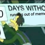 0 days without (Lenny, Simpsons) | running out of meme ideas | image tagged in 0 days without lenny simpsons | made w/ Imgflip meme maker