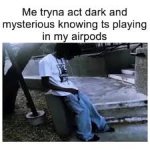 Me tryna act dark and mysterious