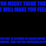 background | YOU MIGHT THINK THAT REVENGE WILL MAKE YOU FEEL BETTER; IT WILL BUT FOR ONLY 10 SECONDS OR LONGER BEFORE YOU REALIZE YOU JUST KILLED SOMEONE  THEN YOU FEEL DEPRESSED GO FOR PEACE NOT WAR | image tagged in background | made w/ Imgflip meme maker