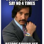 anchorman 60% | 60% OF CUSTOMER SAY NO 4 TIMES; BEFORE SAYING YES. | image tagged in anchorman 60 | made w/ Imgflip meme maker