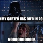 Jimmy Carter has died 2 months later | JIMMY CARTER HAS DIED IN 2024; NOOOOOOOOOO! | image tagged in nooooooooooo,memes,funny | made w/ Imgflip meme maker