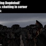 To war | Playing Dogdeball*
Girls: chatting in corner
Boys: | image tagged in gifs,not sexist,dogeball | made w/ Imgflip video-to-gif maker