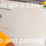 Sorry for not being online for a while | Bro got a 23% 😭; Bro ain't passing 💀 | image tagged in you did not pass,fail,punishment | made w/ Imgflip meme maker