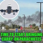 Funny | TIME TO START BRINGING CARRY-ON PARACHUTES | image tagged in funny,airplane,crash,parachute,carry on,flight | made w/ Imgflip meme maker