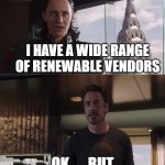 Loki & Iron Man | I HAVE A WIDE RANGE OF RENEWABLE VENDORS; OK......BUT | image tagged in loki iron man | made w/ Imgflip meme maker