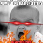 why do people do this? there are letters for a reason! | ME WHEN PEOPLE USE NUMBER INSTEAD OF LETTERS; WHY?!?!?!? | image tagged in memes,angry baby | made w/ Imgflip meme maker