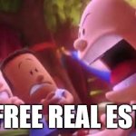 It's free real estate | IT'S FREE REAL ESTATE! | image tagged in captain underpants scream,it's free real estate,captain underpants,george,harold,lol so funny | made w/ Imgflip meme maker