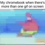 it gets really bad when there are 3 | My chromebook when there's more than one gif on screen | image tagged in gifs,lag,chromebook | made w/ Imgflip video-to-gif maker