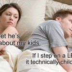 I Bet He's Thinking About Other Women | I bet he’s thinking about my kids; If I step on a LEGO, is it technically child support? | image tagged in memes,i bet he's thinking about other women | made w/ Imgflip meme maker