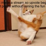 link in comments | hey i made a stream so upvote beggars can get points without ruining the fun stream | image tagged in twisted cat,pls | made w/ Imgflip meme maker