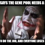 I'm just trying to be helpful! | EVERYONE SAYS THE GENE POOL NEEDS A LIFEGUARD; VOLUNTEER TO DO THE JOB, AND EVERYONE LOSES THEIR MIND! | image tagged in memes,and everybody loses their minds | made w/ Imgflip meme maker