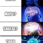 mind blown template | CAN I? MAY I? SHALT I? THOU MAYEST? | image tagged in mind blown template,funny,funny memes | made w/ Imgflip meme maker