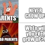 Patrick Star happy and angry | NEVER GROW UP! PARENTS; WhEn wilL yOu EVeR grOW uP?!?! ALSO PARENTS | image tagged in patrick star happy and angry,funny,funny memes,relatable,relatable memes | made w/ Imgflip meme maker