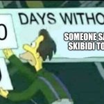 0 days without (Lenny, Simpsons) | SOMEONE SAYING SKIBIDI TOILET | image tagged in 0 days without lenny simpsons | made w/ Imgflip meme maker