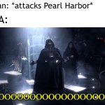 Let's attack Pearl Harbor | Japan: *attacks Pearl Harbor*; USA:; NOOOOOOOOOOOOOOOOOO!!!!! | image tagged in vader nooooooooo,memes,funny | made w/ Imgflip meme maker