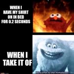 Every night bro | WHEN I HAVE MY SHIRT ON IN BED FOR 0.2 SECONDS; WHEN I TAKE IT OF | image tagged in hot and cold,memes,bedtime | made w/ Imgflip meme maker