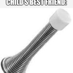 I loved playing with these | THIS MF WAS EVERY CHILD'S BEST FRIEND: | image tagged in door stopper,funny,memes,meme,funny memes,relatable | made w/ Imgflip meme maker