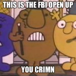 FBI | THIS IS THE FBI OPEN UP; YOU CRIMINAL | image tagged in three wise mr men | made w/ Imgflip meme maker