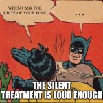 Batman Slapping Robin | WHEN I ASK FOR A BITE OF YOUR FOOD; …; THE SILENT TREATMENT IS LOUD ENOUGH | image tagged in memes,batman slapping robin | made w/ Imgflip meme maker