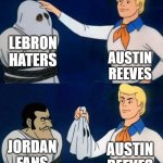 Lebron haters uncovered | LEBRON HATERS; AUSTIN REEVES; AUSTIN REEVES; JORDAN FANS | image tagged in scooby doo mask reveal | made w/ Imgflip meme maker