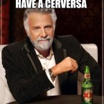 I know I spelled cerversa wrong LMAO | DOES THIS MEAN HAVE A CERVERSA; CRYSTAL?! | image tagged in memes,the most interesting man in the world | made w/ Imgflip meme maker