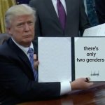 woke lgbt not gonna like this meme | there's only two genders | image tagged in memes,trump bill signing | made w/ Imgflip meme maker