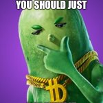 Dill with it | I THINK YOU SHOULD JUST; DILL WITH IT | image tagged in imma big dill though,fortnite,pickle,chav,gaming | made w/ Imgflip meme maker