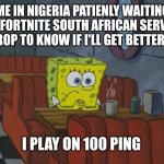 Patiently waiting for fortnite south african servers to drop | ME IN NIGERIA PATIENLY WAITING FOR FORTNITE SOUTH AFRICAN SERVERS TO DROP TO KNOW IF I'LL GET BETTER PING; I PLAY ON 100 PING | image tagged in patiently waiting | made w/ Imgflip meme maker